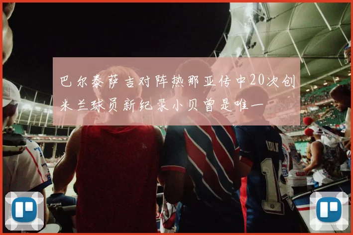 巴尔泰萨吉对阵热那亚传中20次创米兰球员新纪录小贝曾是唯一