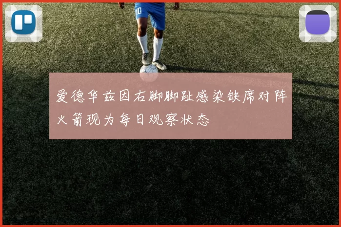 爱德华兹因右脚脚趾感染缺席对阵火箭现为每日观察状态